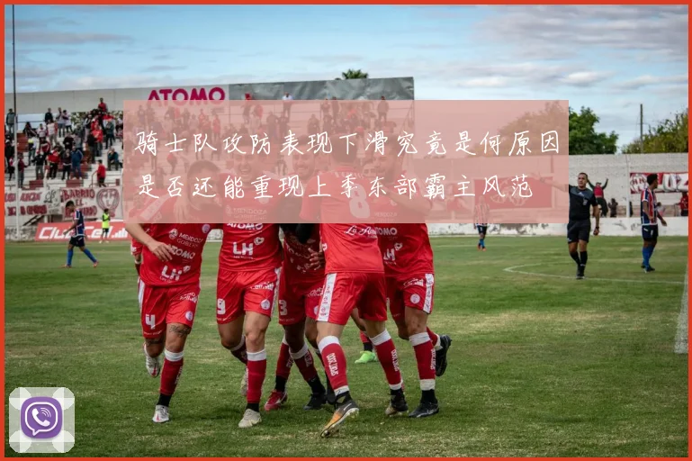 骑士队攻防表现下滑究竟是何原因是否还能重现上季东部霸主风范