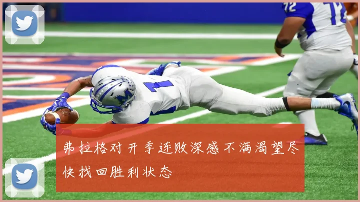 弗拉格对开季连败深感不满渴望尽快找回胜利状态