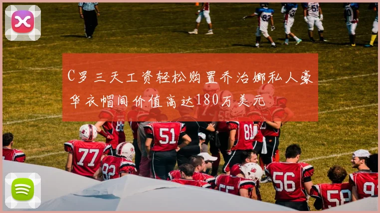 C罗三天工资轻松购置乔治娜私人豪华衣帽间价值高达180万美元